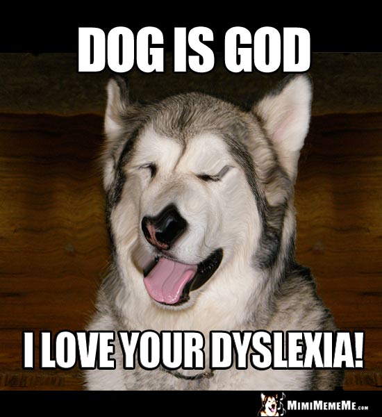 Dog Humor: Dog Is God. I love your dyslexia!