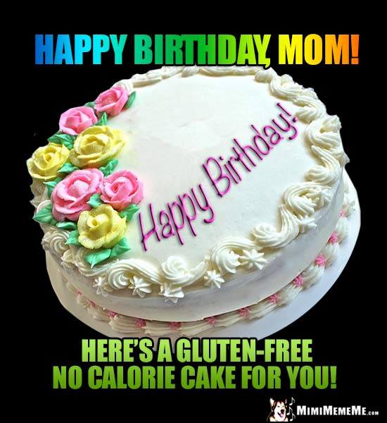 Virtual Birthday Cake Meme: Happy Birthday, Mom! Here's a gluten-free no calorie cake for you!