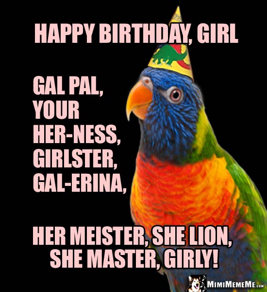 Party Parrot Says: Happy Birthday, Girl, Gal Pal, Your her-ness, she lion, she master...