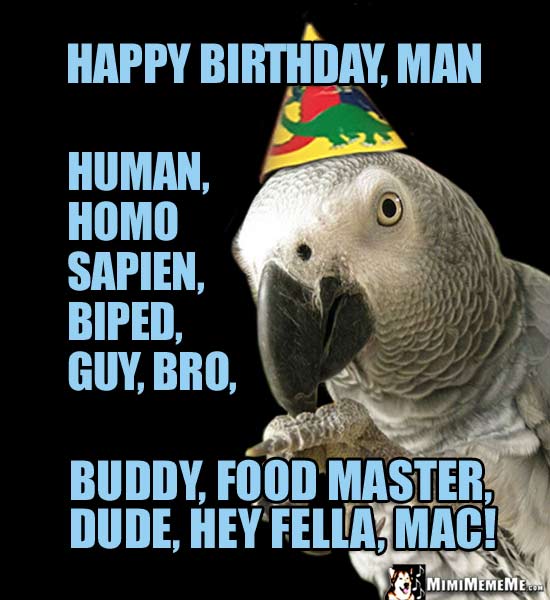 Party Bird Says: Happy Birthday Man, Human, Biped, Guy, Bro, Buddy, Hey Fella, Mac!