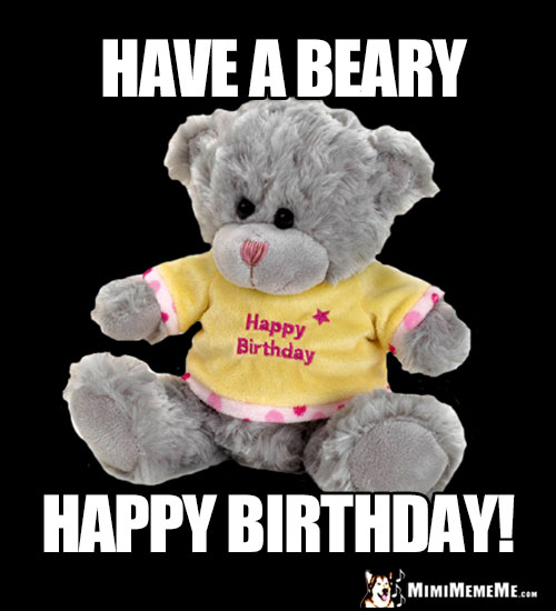 Teddy Bear Says: Have a Beary Happy Birthday!