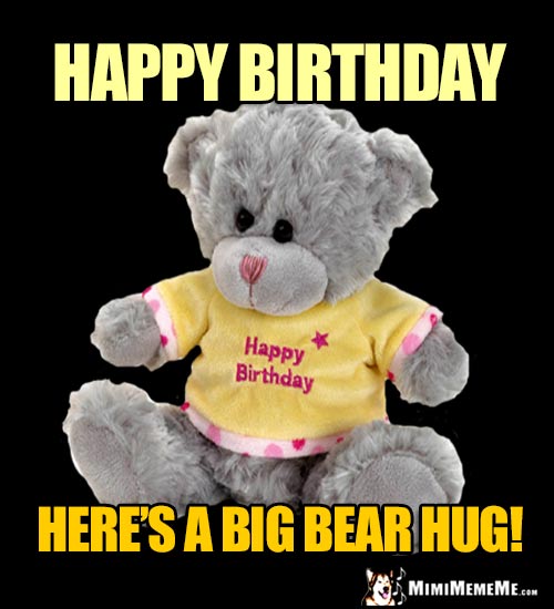 Teddy Bear Says: Happy Birthday. Here's a Big Bear Hug!