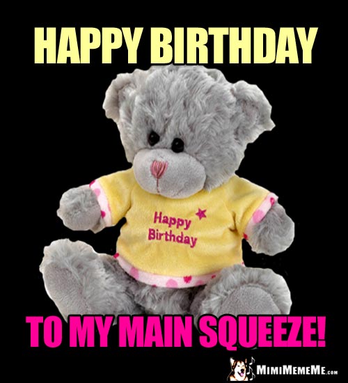 Teddy Bear Says: Happy Birthday to My Main Squeeze!