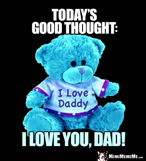 Teddy Bear - Today's Good Thought: I Love You, Dad!