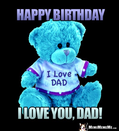 Teddy Bear Says: Happy Birthday, I Love You, Dad!