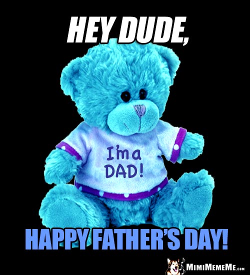 Teddy Bear in "I'm a Dad!" T-shirt: Hey Dude, Happy Father's Day!
