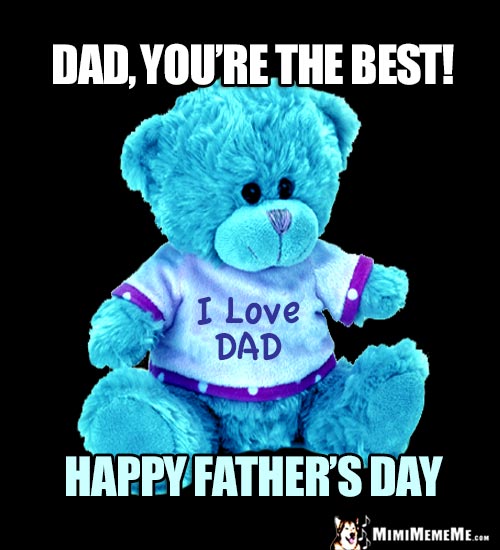Teddy Bear Says: Dad, you're the best! Happy Father's Day!