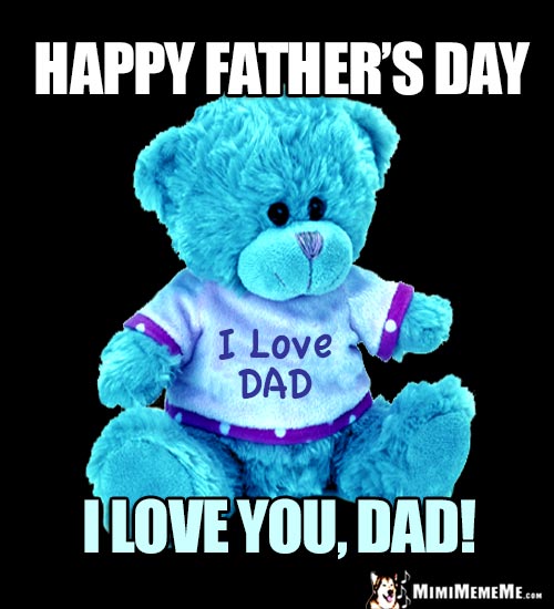 Teddy Bear Saying: Happy Father's Day. I love you, Dad!