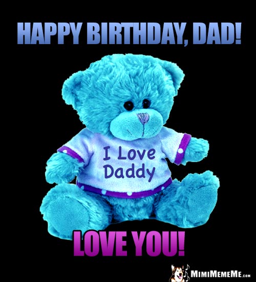 Teddy Bear Says: Happy Birthday, Dad! Love You!