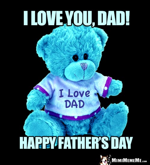 Teddy Bear Says: I love you, Dad! Happy Father's Day