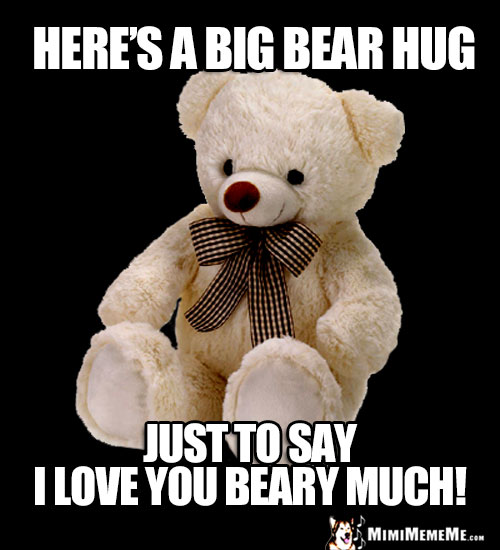 Teddy Bear Saying: Here's a big bear hug just to say I love you beary much!