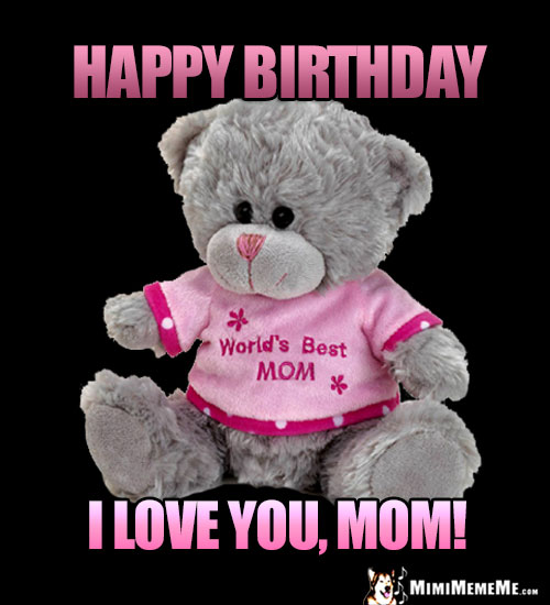 Teddy Bear Says: Happy Birthday, I Love You, Mom!