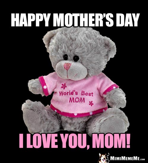World's Best Mom Bear Says: Happy Mother's Day. I love you, Mom!