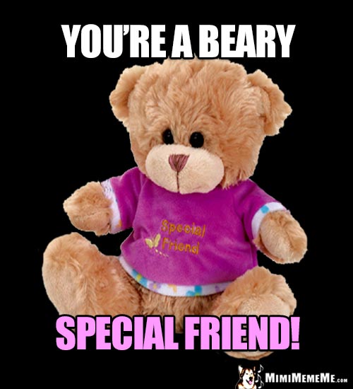 Cute Teddy Bear Says: You're a Beary Special Friend!