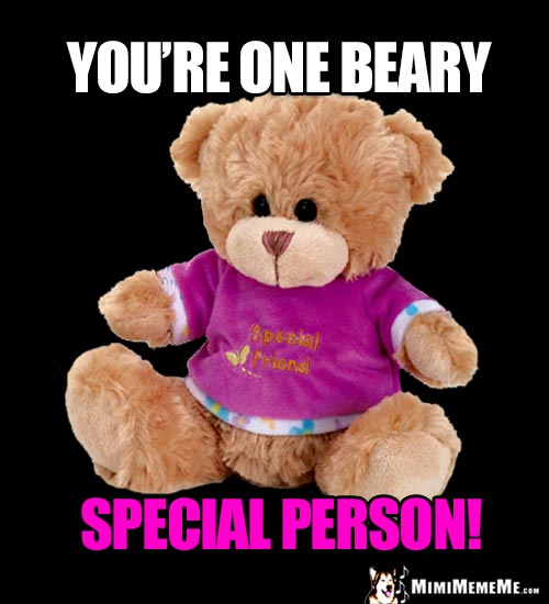 Best Friend Teddy Bear Says: You're one beary special person!