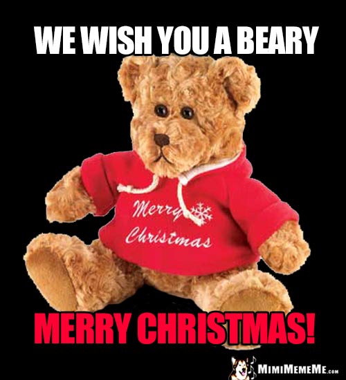 Teddy Bear Says: We Wish You a Beary Merry Christmas!