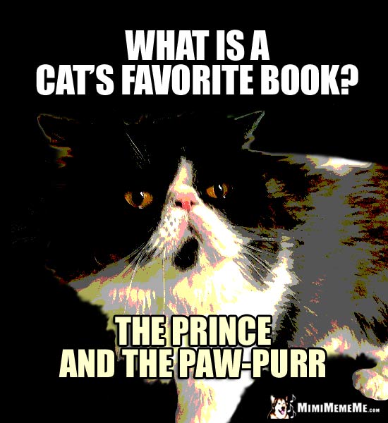 Fictional Cat Joke: What is a cat's favorite book? The Prince and the Paw-Purr
