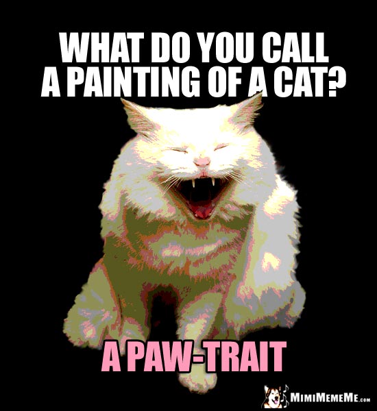 Laughing Cat Meme: What do you call a painting of a cat? A Paw-Trait