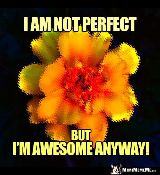 Imperfect Flower Saying: I am not perfect, but I'm awesome anyway!