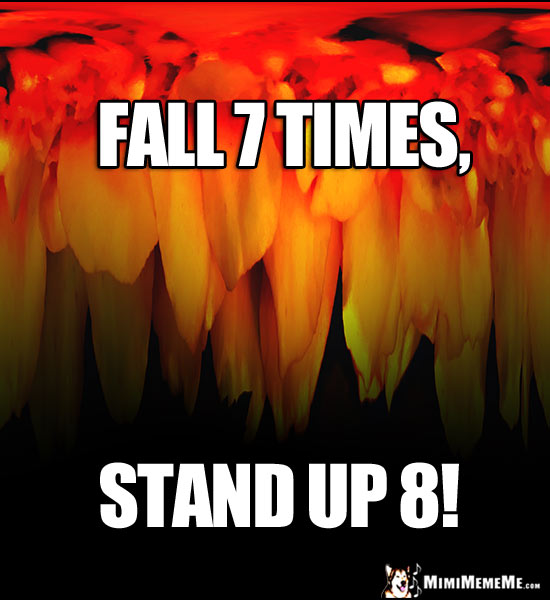 Firey Graphic Saying: Fall 7 Times, Stand Up 8!