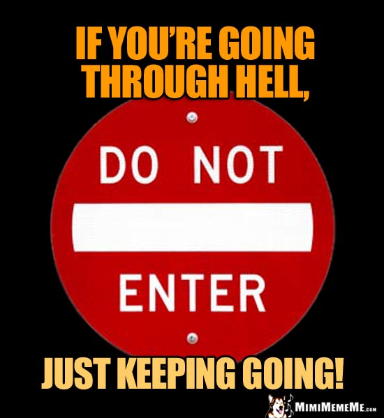 Do Not Enter Sign: If you're going through hell, just keep going!