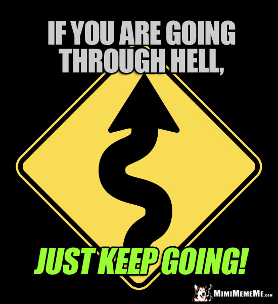 Winding Road Sign: If you are going through Hell, just keep going!