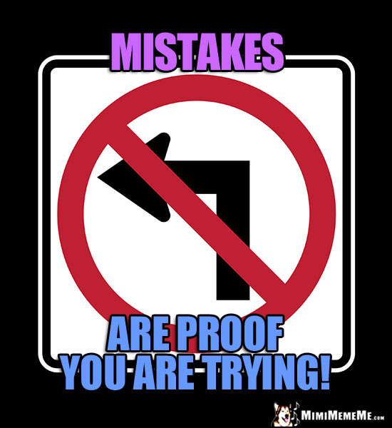 No Left Turn Sign: Mistakes are proof you are trying!