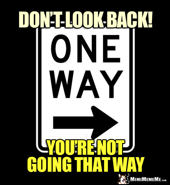 One Way Sign: Don't look back! You're not going that way.