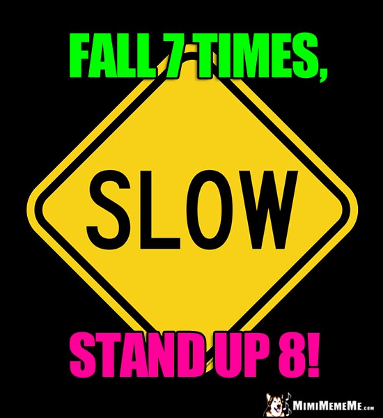 Slow Street Sign: Fall 7 Times, Stand Up 8!