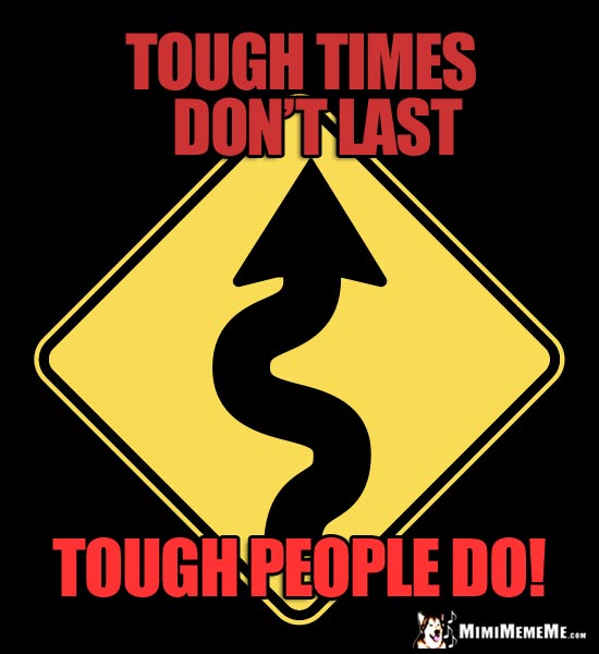 Winding Road Sign: Tough times don't last. Tough people do!