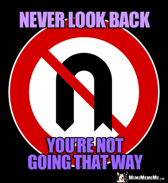 No U Turn Sign: Never look back. You're not going that way.
