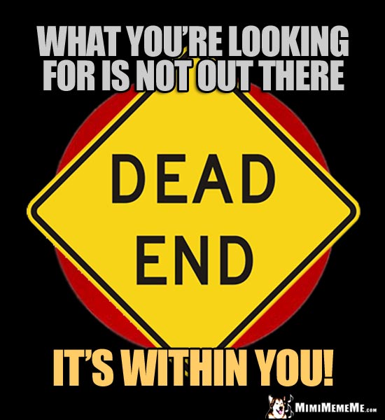 Dead End Sign: What you're looking for is not out there, it's within you!