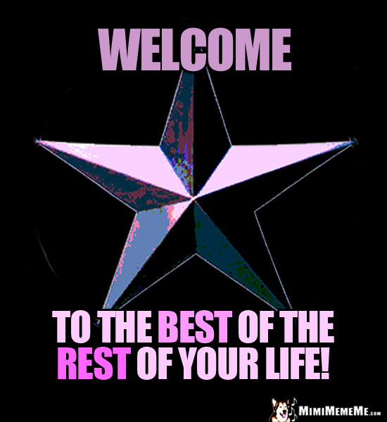 3-D Star Saying: Welcome to the best of the rest of your life!