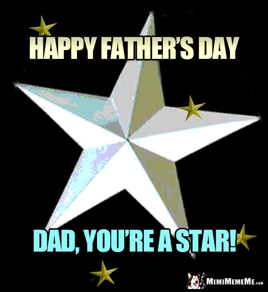 Big Star Says: Happy Father's Day. Dad, You're a Star!