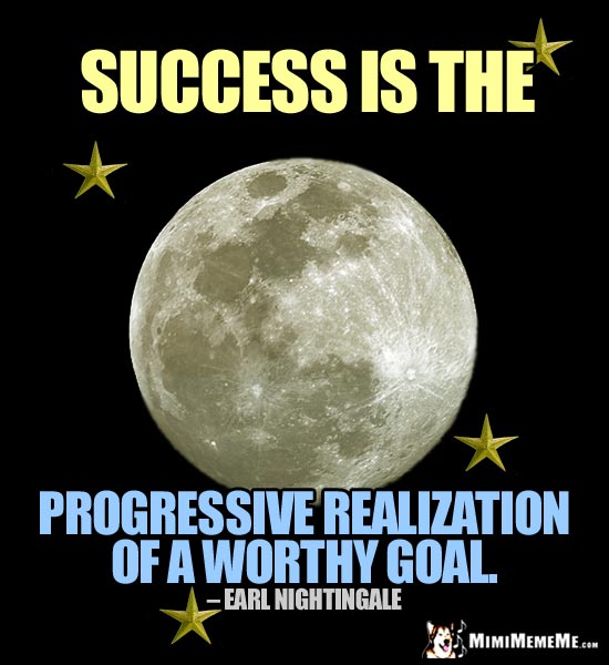 Earl Nightingale Quote: Success is the progressive realization of a worthy goal.