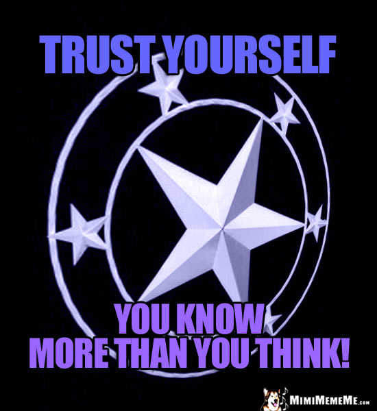 Motivational Words: Trust Yourself. You know more than you think!