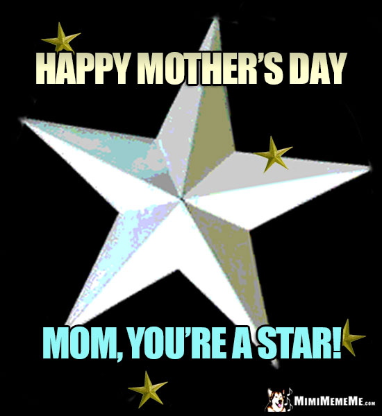 Big Star Says: Happy Mother's Day. Mom, You're a Star!
