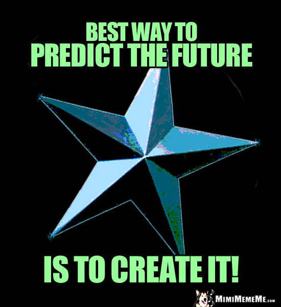 Single Star Says: Best way to predict the future is to create it!