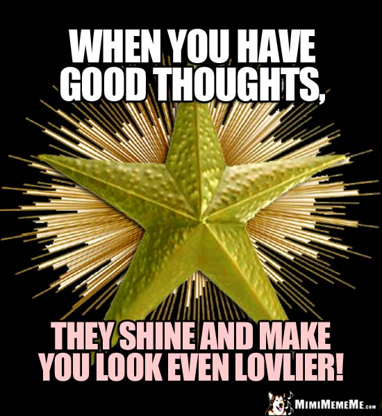 Shining Star Saying: When you have good thoughts, they shine and make you look even lovlier!