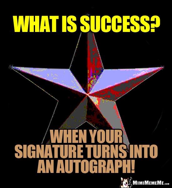 Star Meme: What is success? When your signature turns into an autograph!
