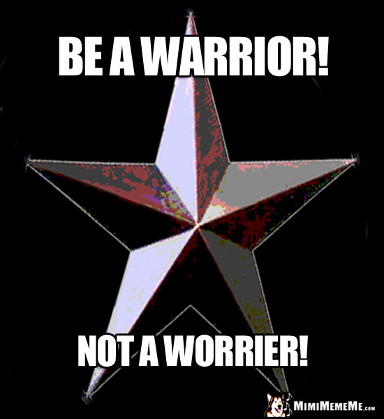 Large Star Saying: Be a Warrior! Not a worrier!