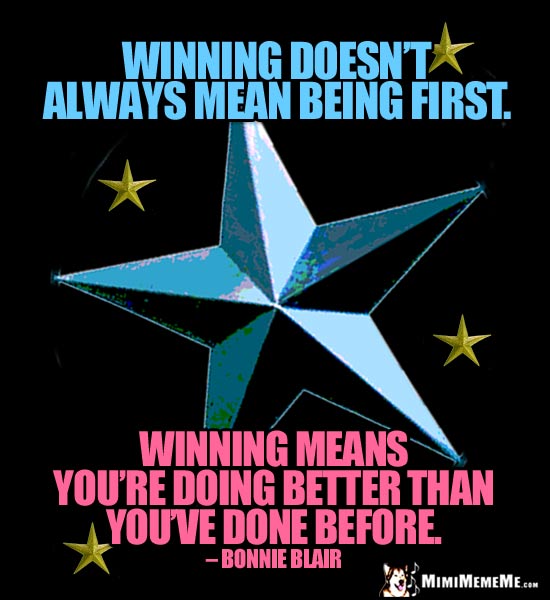 Bonnie Blair Quote: Winning doesn't always mean being first. Winning means you're doing better than you've done before.