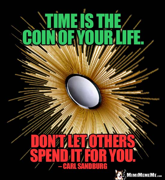 Carl Sandburg Quote: Time is the coin of your life. Don't let others spend it for you.