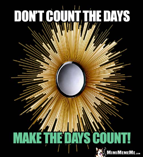 Sun Rays Say: Don't count the day. Make the days count!