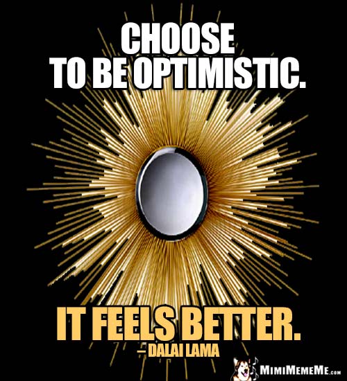 Dalai Lama Quote: Choose to be optimistic. It feels better.