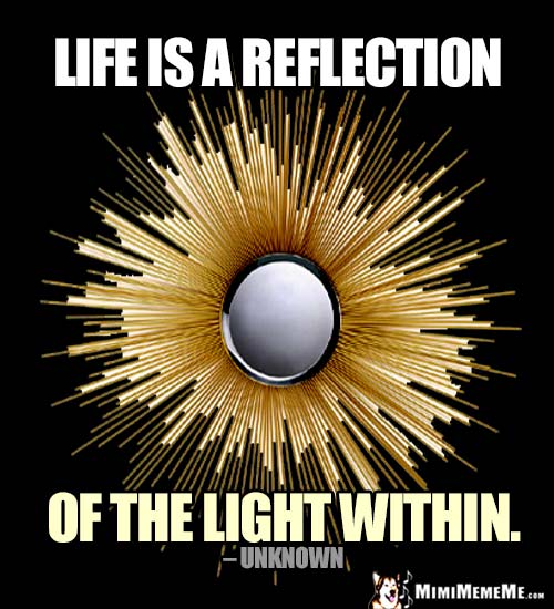 Profound Good Thought: Life is a reflection of the light within.